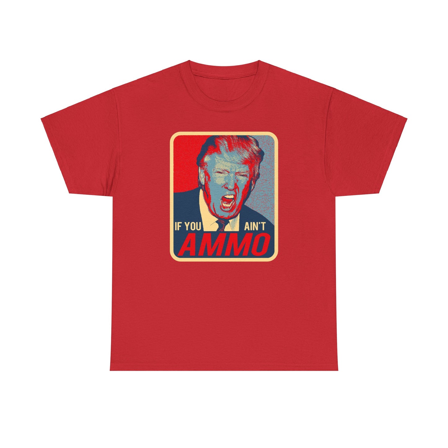 President Trump Yelling If You Ain't AMMO Funny IYAAYAS  Unisex Gift Shirt