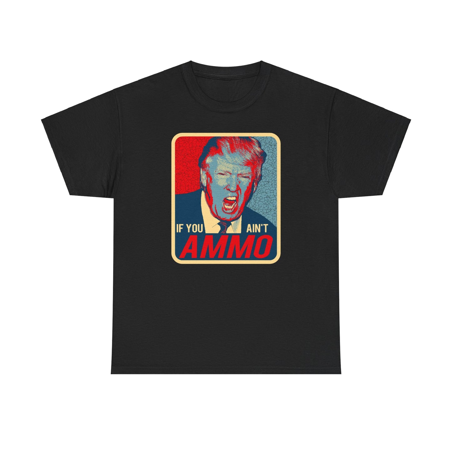 President Trump Yelling If You Ain't AMMO Funny IYAAYAS  Unisex Gift Shirt